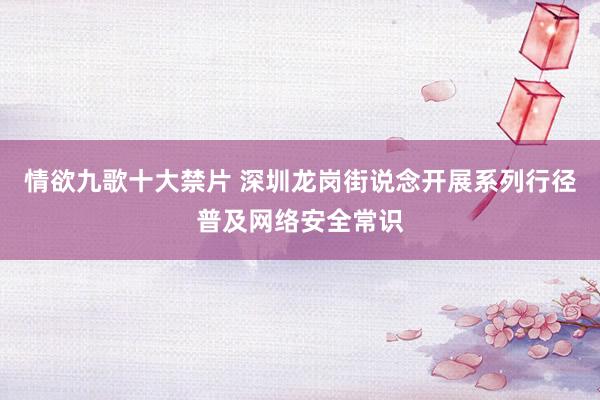 情欲九歌十大禁片 深圳龙岗街说念开展系列行径普及网络安全常识