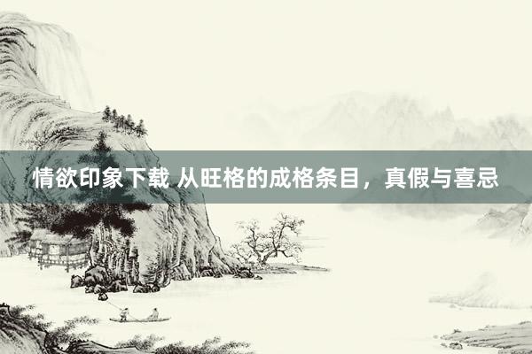 情欲印象下载 从旺格的成格条目，真假与喜忌